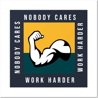 Nobody Cares Work Harder Posters and Art